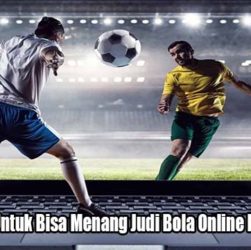 Cara Terbaik Untuk Bisa Menang Judi Bola Online Dengan Mudah