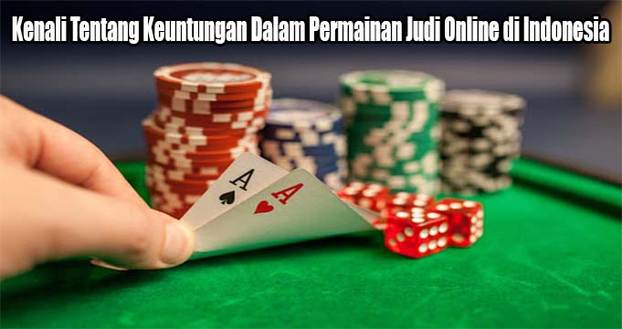 Kenali Tentang Keuntungan Dalam Permainan Judi Online di Indonesia