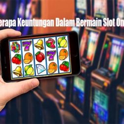 Perhatikan Beberapa Keuntungan Dalam Bermain Slot Online di Indonesia